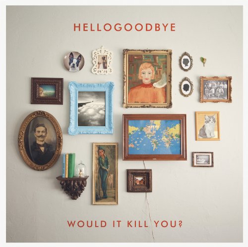 [hellogoodbye] Would It Kill You?