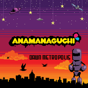 [Anamanaguchi] Dawn Metropolis