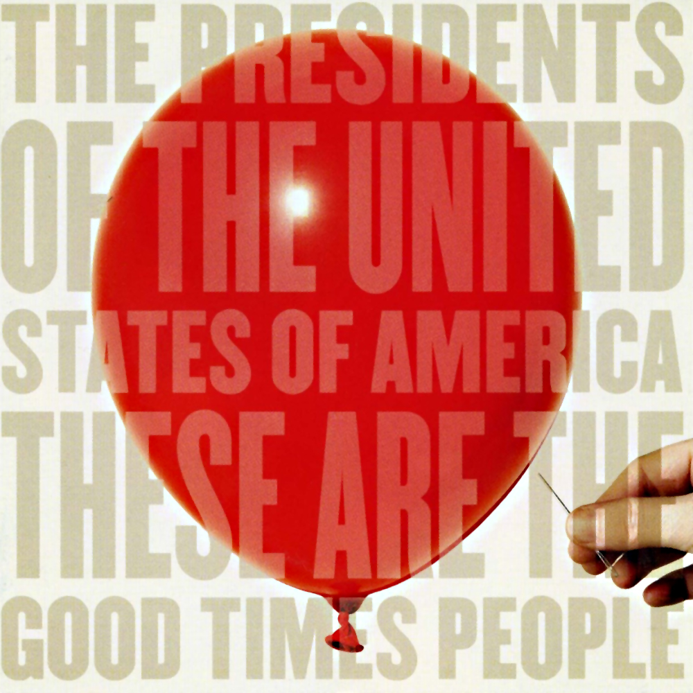 [The Presidents of the United States of America] These Are the Good Times People